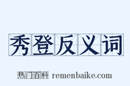 秀登反义词是什么意思的图片